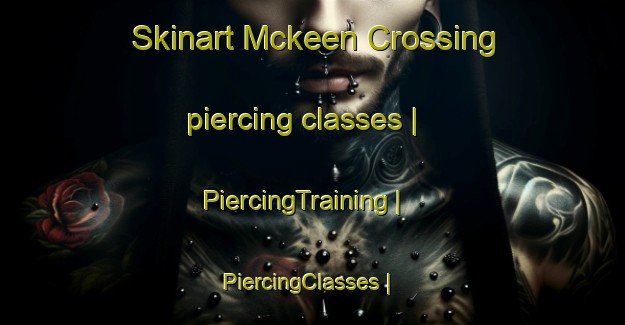Skinart Mckeen Crossing piercing classes | PiercingTraining | PiercingClasses | SkinartTraining-United States